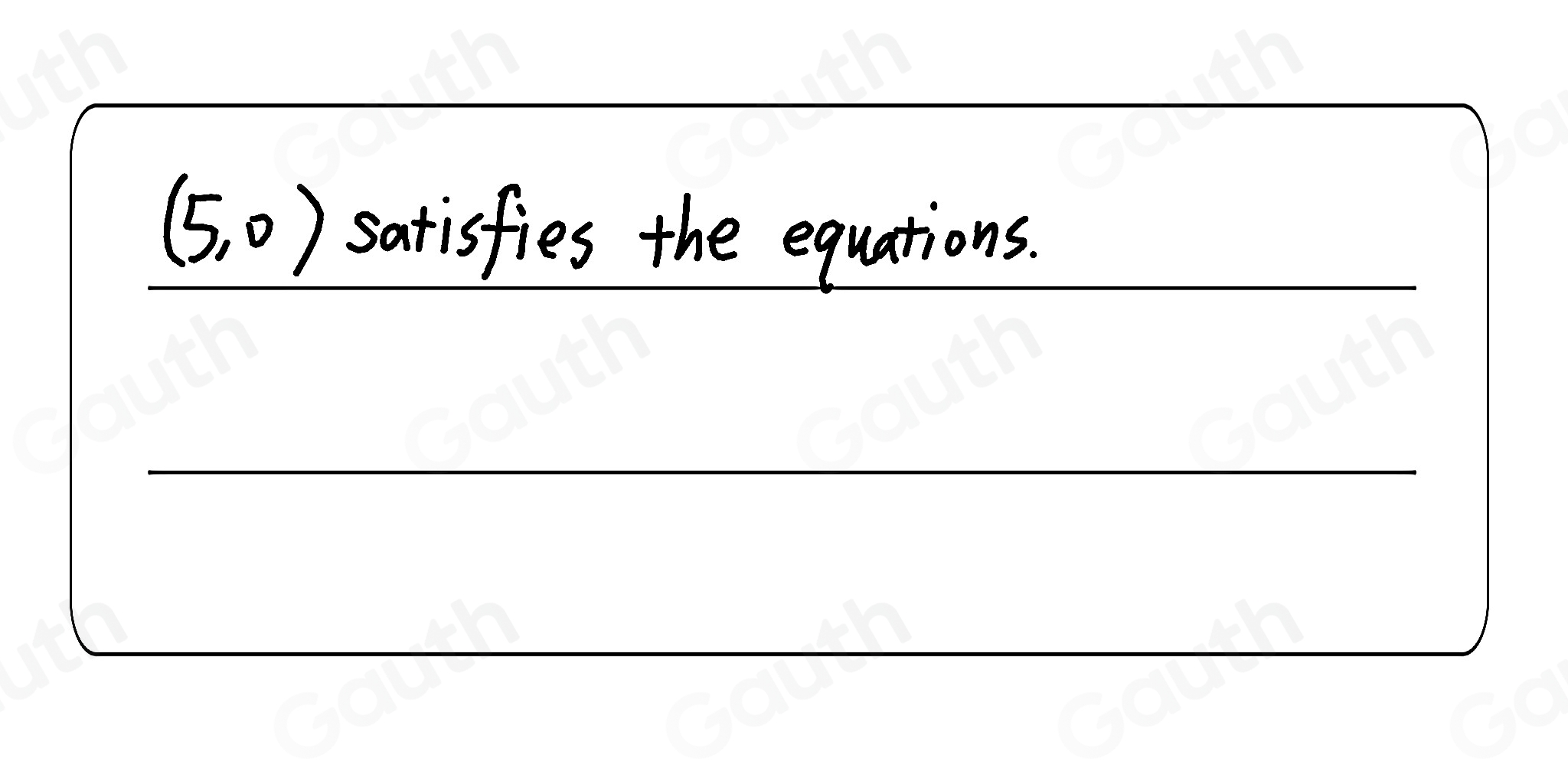 (5,0) satisfies the equations.