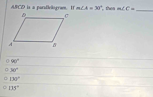 ABCD is a parallelogram. If m∠ A=30° ,then m∠ C= _
90°
30°
130°
135°