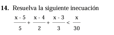 Resuelva la siguiente inecuación
 (x-5)/5 + (x-4)/2 + (x-3)/3 