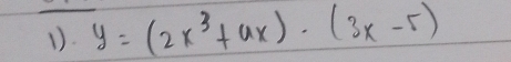 1). y=(2x^3+4x)· (3x-5)