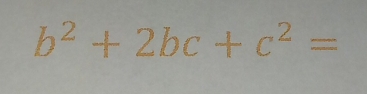 b^2+2bc+c^2=