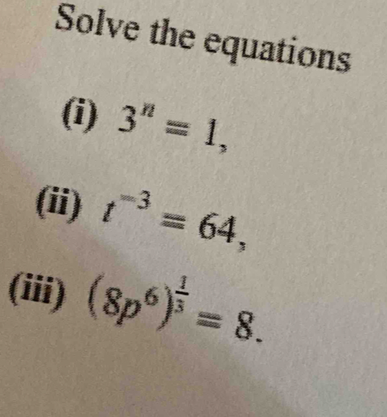 Solve the equations 
(i) 3^n=1, 
(ii) t^(-3)=64, 
(iii) (8p^6)^ 1/3 =8.