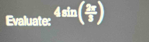 Evaluate: 4sin ( 2π /3 )