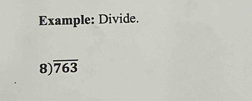 Example: Divide.
8)overline 763