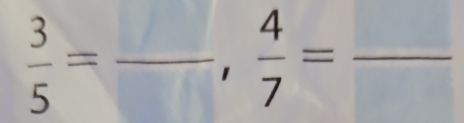  3/5 =frac ,  4/7 =frac 