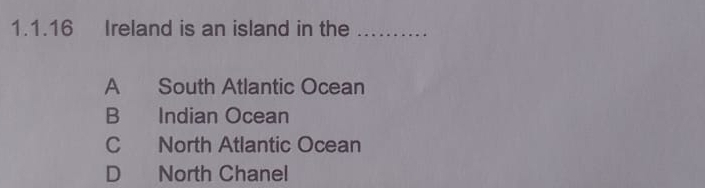 Ireland is an island in the_
A South Atlantic Ocean
B Indian Ocean
C North Atlantic Ocean
D North Chanel