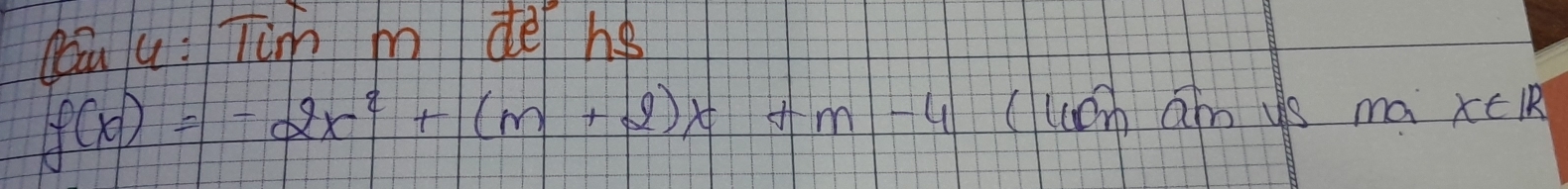 cáu u: Tim m dē he
f(x)=-2x^2+(m+2)x+m-4 (uám am us ma x∈ IR