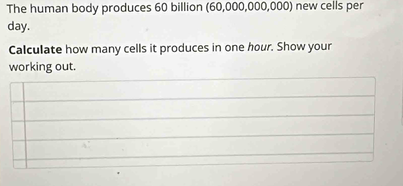 Solved: The human body produces 60 billion (60,000,000,000) new cells ...