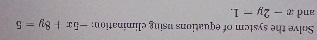 Solve the system of equations using elimination: -5x+8y=5
and x-2y=1.