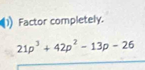 Factor completely.
21p^3+42p^2-13p-26