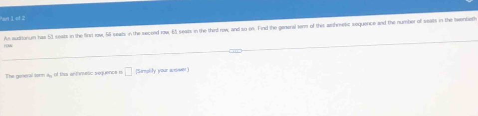 An auditorium has 51 seats in the first row, 56 seats in the second row, 61 seats in the third row, and so on. Find the general term of this anthmetic sequence and the number of seats in the twentieth 
row. 
The general term a_n of this anthmetic sequence is □ (Simplify your answer)