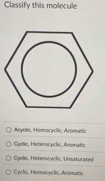 Classify this molecule
Acyclic, Homocyclic, Aromatic
Cyclic, Heterocyclic, Aromatic
Cyclic, Heterocyclic, Unsaturated
Cyclic, Homocyclic, Aromatic