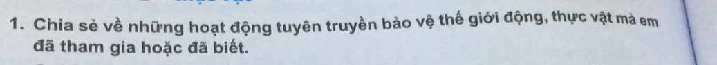 Chia sẻ về những hoạt động tuyên truyền bảo vệ thế giới động, thực vật mà em 
đã tham gia hoặc đã biết.