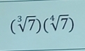 (sqrt[3](7))(sqrt[4](7))