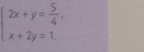 beginarrayl 2x+y= 5/4 , x+2y=1.endarray.