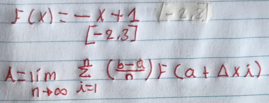 F(x)=-x+ 1/[-2,2] (-2,2]
[-2,3]
A=limlimits _nto ∈fty sumlimits _(i=1)^n( (b-a)/n )f(a+Delta xi)