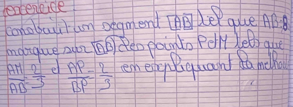 enceneide 
conobui un begmend de que ABB
manque áz Reo painlo Pelly lel) que
 AM/AB = 2/3  el
 AP/BP = 2/3  egnepin figuant ill