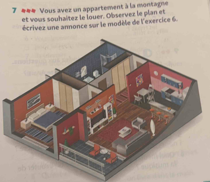 Vous avez un appartement à la montagne 
et vous souhaitez le louer. Observez le plan et 
écrivez une annonce sur le modèle de l'exercice 6.