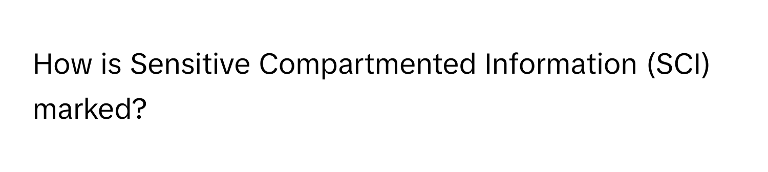 How is Sensitive Compartmented Information (SCI) marked?