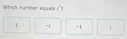 Which number equals i^7 ?
1 -i -1 i