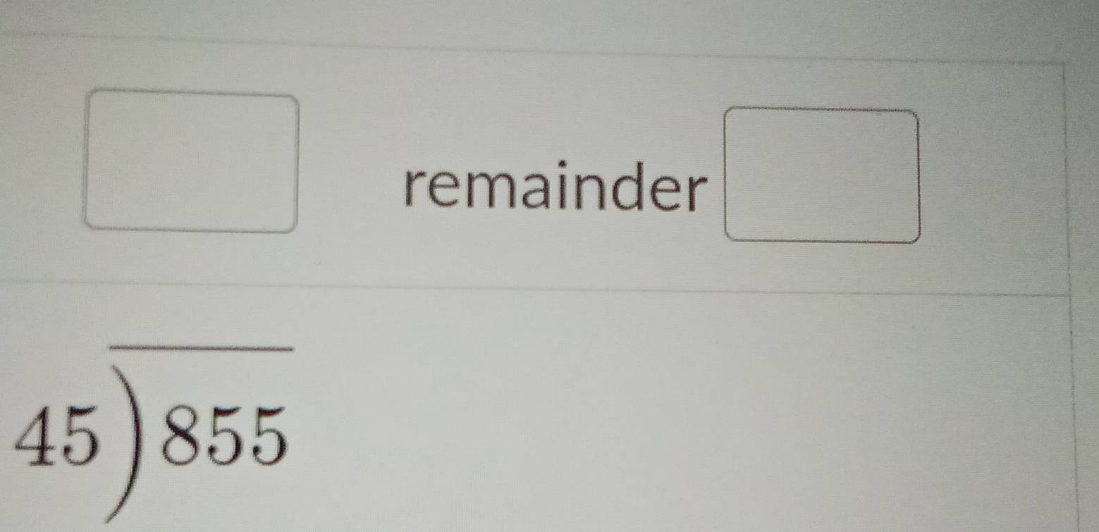 remainder □
45encloselongdiv 855