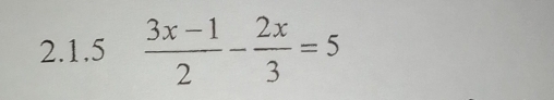  (3x-1)/2 - 2x/3 =5