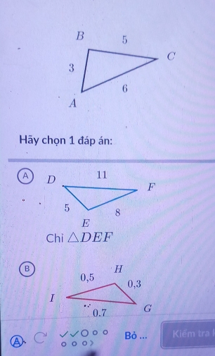 Hãy chọn 1 đáp án:
A
Chỉ △ DEF
B
A
Bỏ ... Kiểm tra I