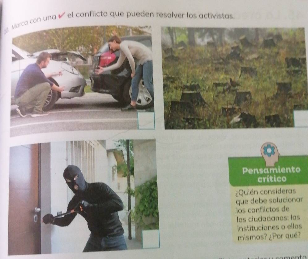 on una ø el conflicto que pueden resolver los activistas. 
Pensamiento 
crítico 
¿Quién consideras 
que debe solucionar 
los conflictos de 
los ciudadanos: las 
instituciones o ellos 
mismos? ¿Por qué?