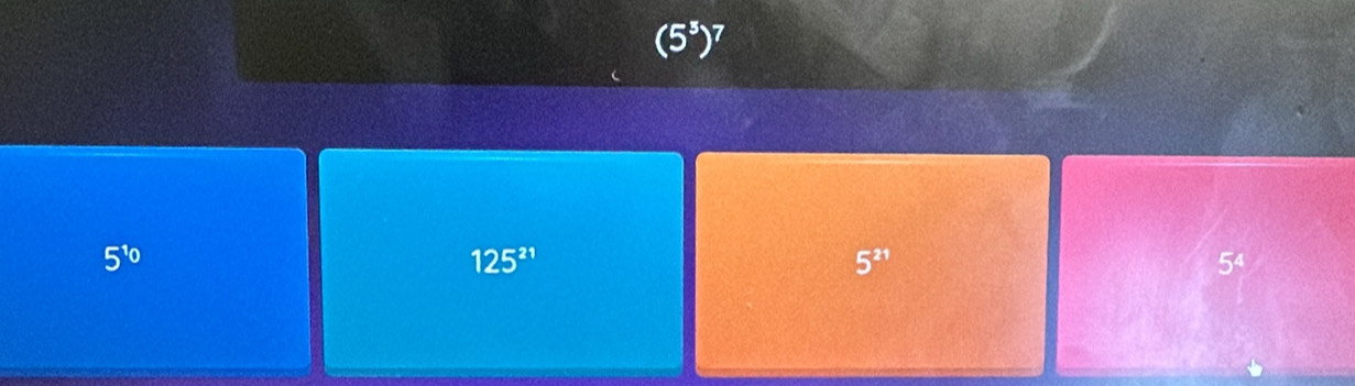 (5^5)^7
5^(10)
125^(21)
5^(21)
5^4