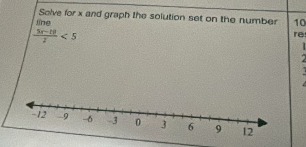 Solve for x and graph the solution set on the number 
line 10
 (5x-10)/z <5</tex> 
re 
1 
2 
a