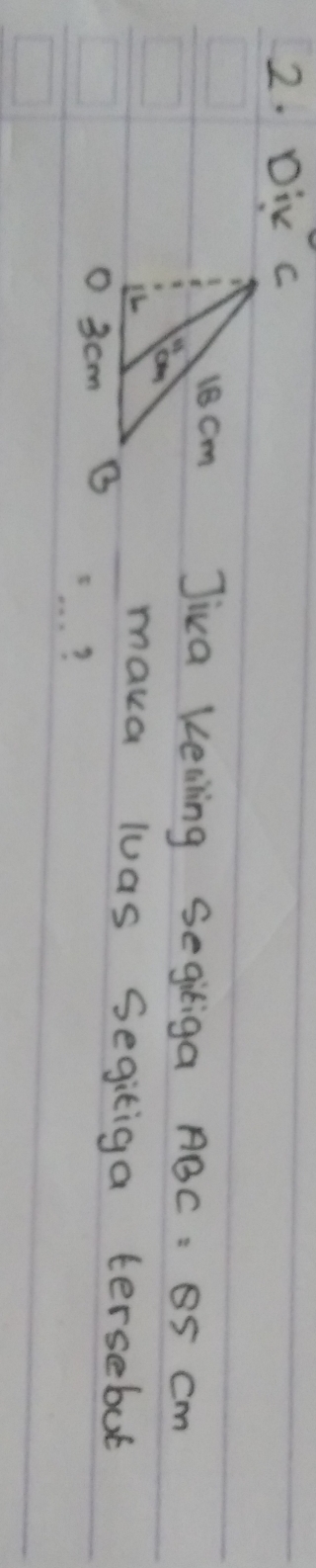 Dix c 
Jiua keiling Segiliga ABC: 85 Cm
maka luas Segitiga tersebut 
?