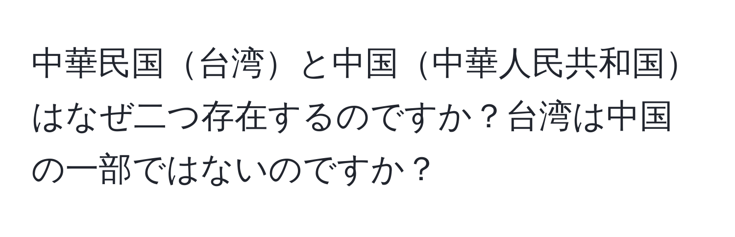 中華民国台湾と中国中華人民共和国はなぜ二つ存在するのですか？台湾は中国の一部ではないのですか？