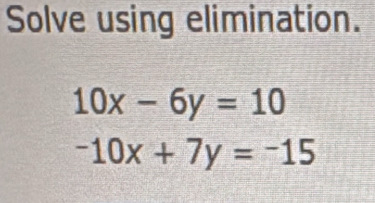 Solve using elimination.
10x-6y=10
-10x+7y=-15