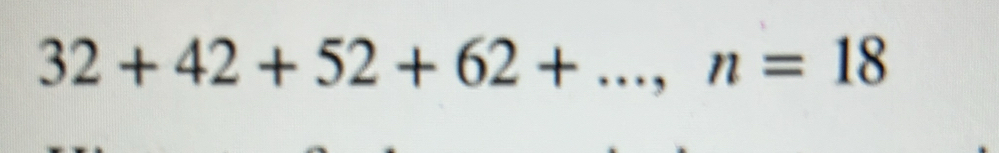 32+42+52+62+..., n=18