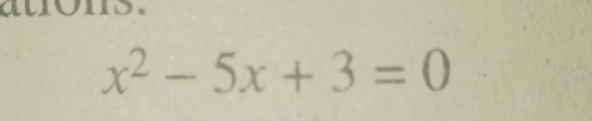 auons.
x^2-5x+3=0