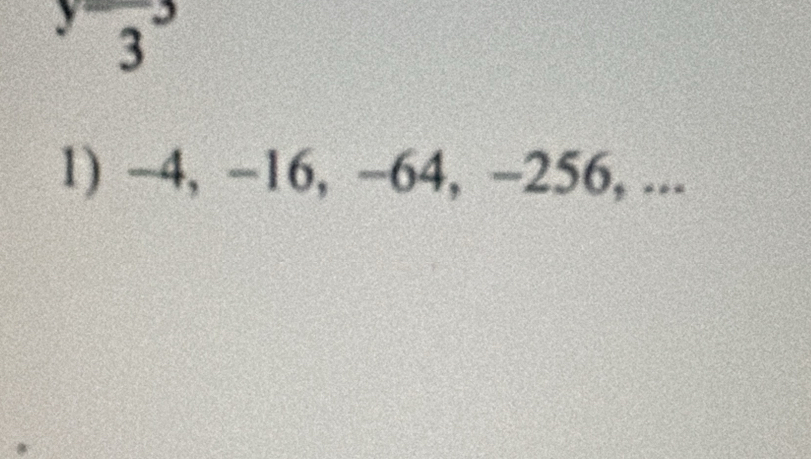 3 
1) −4, −16, −64, −256, ...