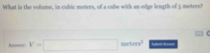 What is the volume, in cubic meters, of a cube with an edge length of 5 meters? 
Amswer: V=□ meters^2 Sulmit Answar