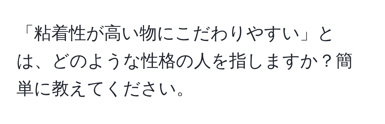 「粘着性が高い物にこだわりやすい」とは、どのような性格の人を指しますか？簡単に教えてください。