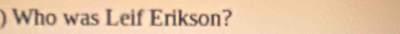 ) Who was Leif Erikson?