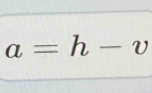 a=h-v