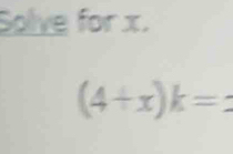 Solve for x.
(4+x)k=