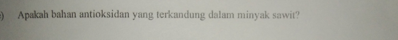 ) Apakah bahan antioksidan yang terkandung dalam minyak sawit?