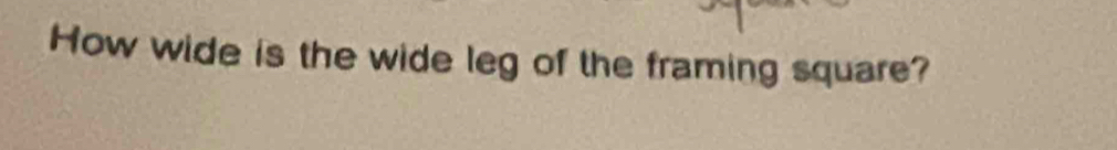 How wide is the wide leg of the framing square?