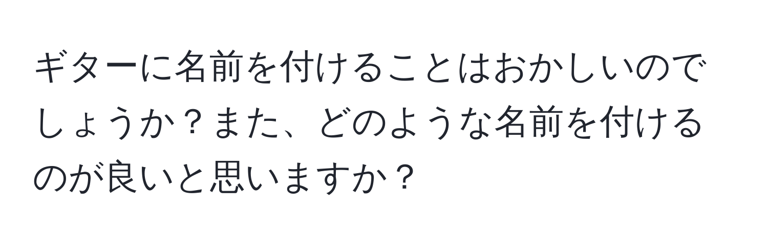 ギターに名前を付けることはおかしいのでしょうか？また、どのような名前を付けるのが良いと思いますか？