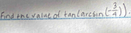 Find the value of fanlarcs sin (- 3/4 )).