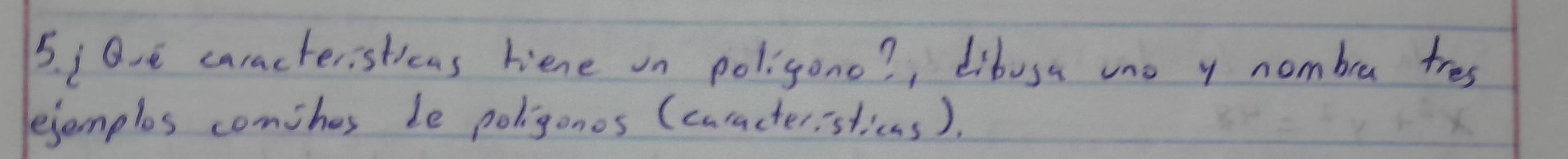 j0.c caracteristicas hiene on poligono? , dibusa ono y nombre tres 
ejemplos comihes le poligonos (caracteristicns).