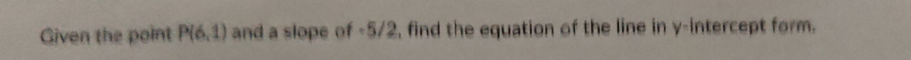 Given the point P(6,1) and a slope of -5/2, find the equation of the line in y-intercept form.
