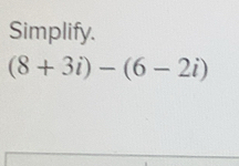 Simplify.
(8+3i)-(6-2i)