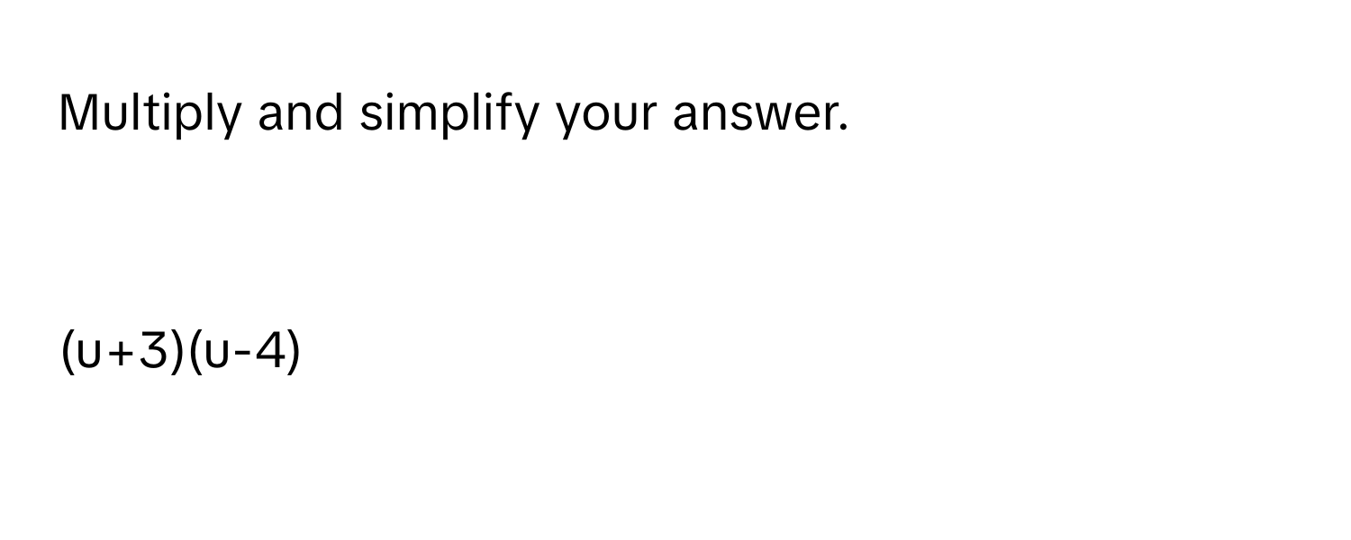 Multiply and simplify your answer.

(u+3)(u-4)