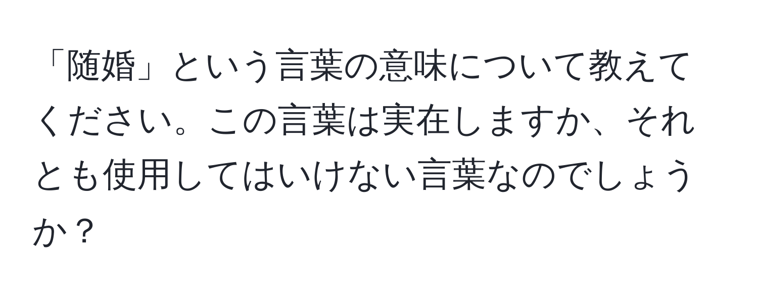 「随婚」という言葉の意味について教えてください。この言葉は実在しますか、それとも使用してはいけない言葉なのでしょうか？